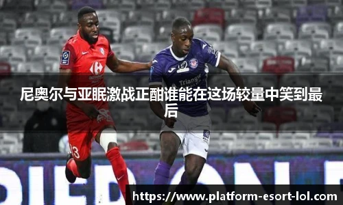 尼奥尔与亚眠激战正酣谁能在这场较量中笑到最后